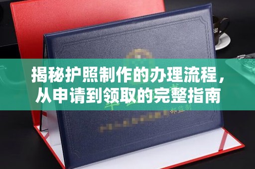 彭水揭秘护照制作的办理流程，从申请到领取的完整指南