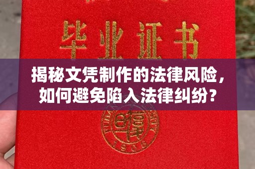 彭水揭秘文凭制作的法律风险，如何避免陷入法律纠纷？