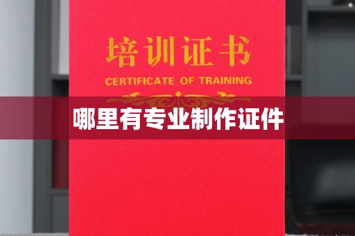 彭水哪里有专业制作证件