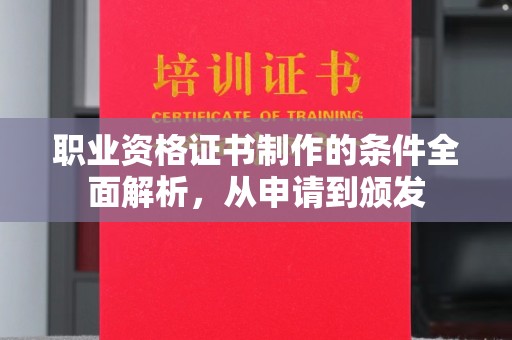 彭水职业资格证书制作的条件全面解析，从申请到颁发