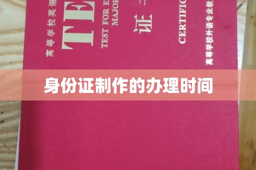 彭水身份证制作的办理时间