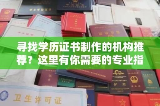 彭水寻找学历证书制作的机构推荐？这里有你需要的专业指南