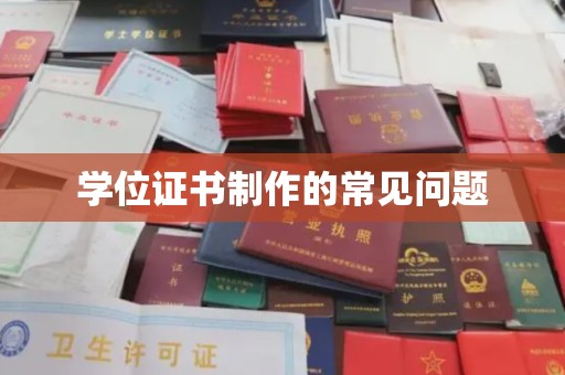 彭水学位证书制作的常见问题