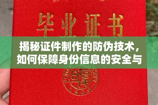 彭水揭秘证件制作的防伪技术，如何保障身份信息的安全与真实