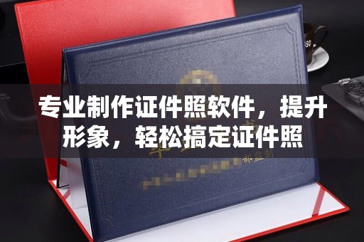 彭水专业制作证件照软件，提升形象，轻松搞定证件照