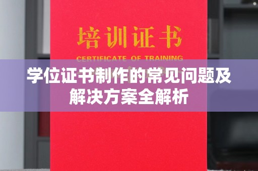 彭水学位证书制作的常见问题及解决方案全解析