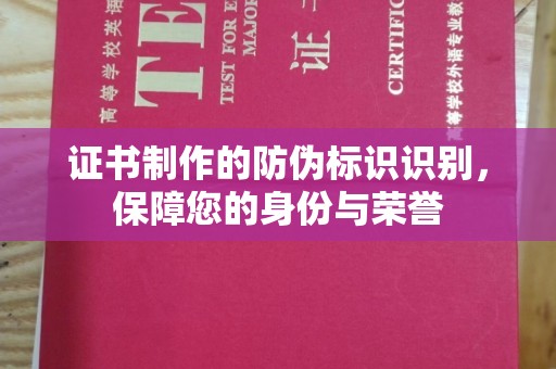 彭水证书制作的防伪标识识别，保障您的身份与荣誉