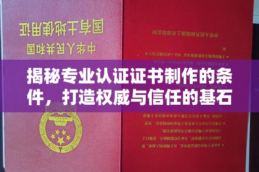 彭水揭秘专业认证证书制作的条件，打造权威与信任的基石