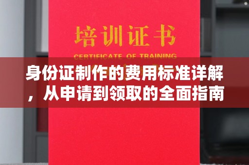 彭水身份证制作的费用标准详解，从申请到领取的全面指南