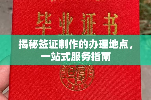 彭水揭秘签证制作的办理地点，一站式服务指南